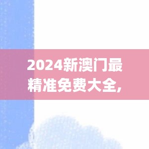 2024新澳门最精准免费大全,决策资料解析说明_视频版9.738