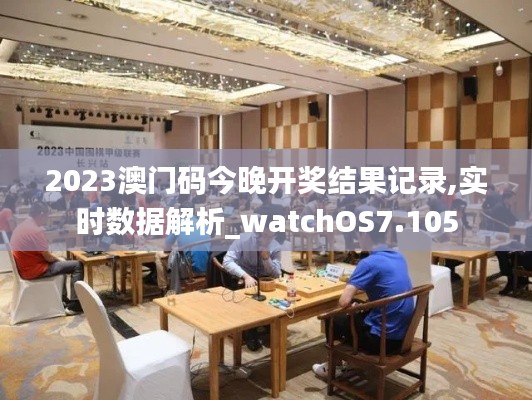 2023澳门码今晚开奖结果记录,实时数据解析_watchOS7.105