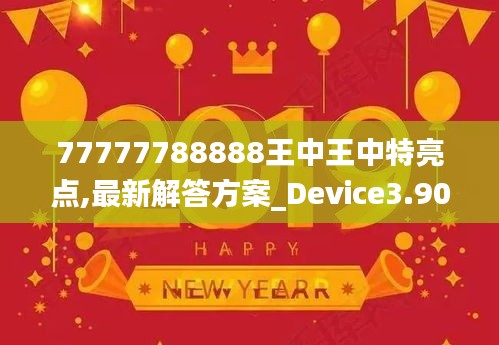 77777788888王中王中特亮点,最新解答方案_Device3.901