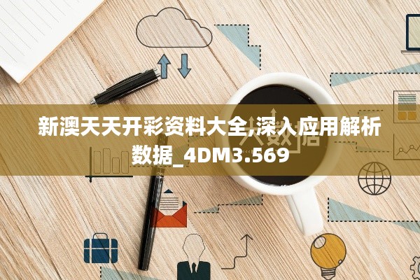 新澳天天开彩资料大全,深入应用解析数据_4DM3.569