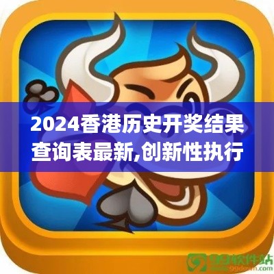 2024香港历史开奖结果查询表最新,创新性执行计划_BT15.799