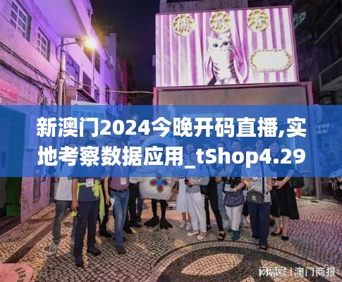 新澳门2024今晚开码直播,实地考察数据应用_tShop4.291