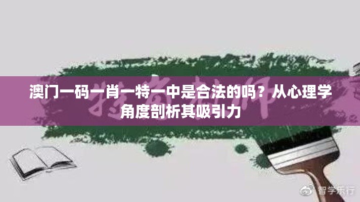 澳门一码一肖一特一中是合法的吗？从心理学角度剖析其吸引力