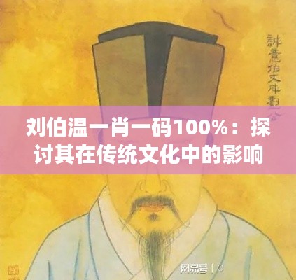 刘伯温一肖一码100%：探讨其在传统文化中的影响力与实用价值