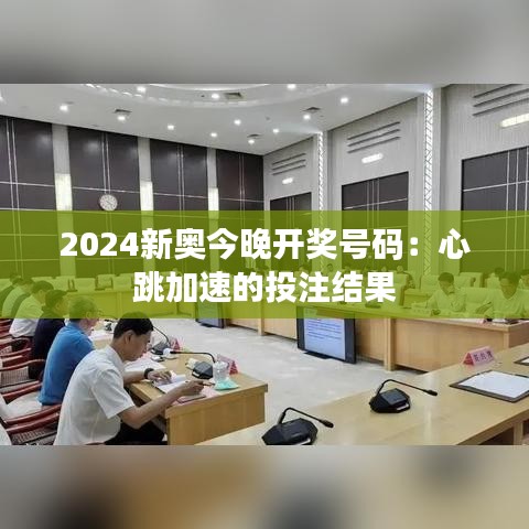 2024新奥今晚开奖号码：心跳加速的投注结果