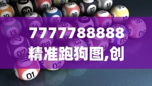 7777788888精准跑狗图,创新性方案解析_W10.396