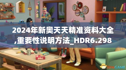 2024年新奥天天精准资料大全,重要性说明方法_HDR6.298