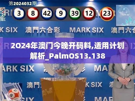 2O24年澳门今晚开码料,适用计划解析_PalmOS13.138