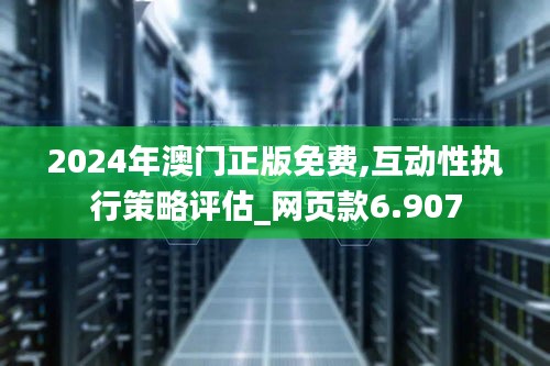 2024年澳门正版免费,互动性执行策略评估_网页款6.907