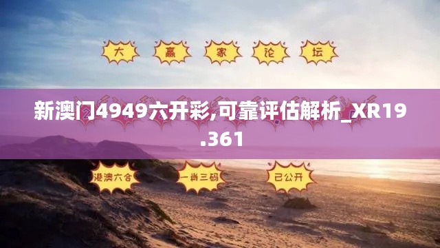 新澳门4949六开彩,可靠评估解析_XR19.361