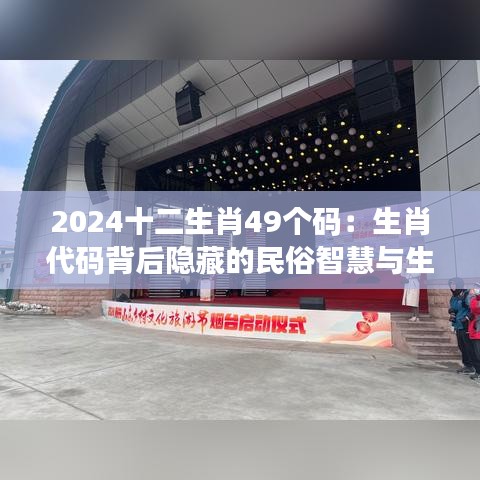 2024十二生肖49个码：生肖代码背后隐藏的民俗智慧与生活哲学