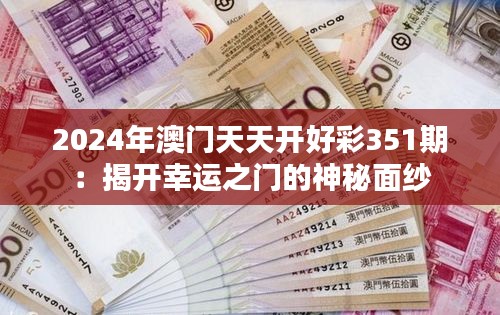 2024年澳门天天开好彩351期：揭开幸运之门的神秘面纱